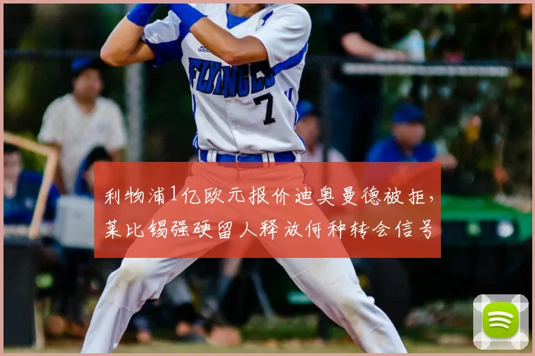 利物浦1亿欧元报价迪奥曼德被拒,莱比锡强硬留人释放何种转会信号?