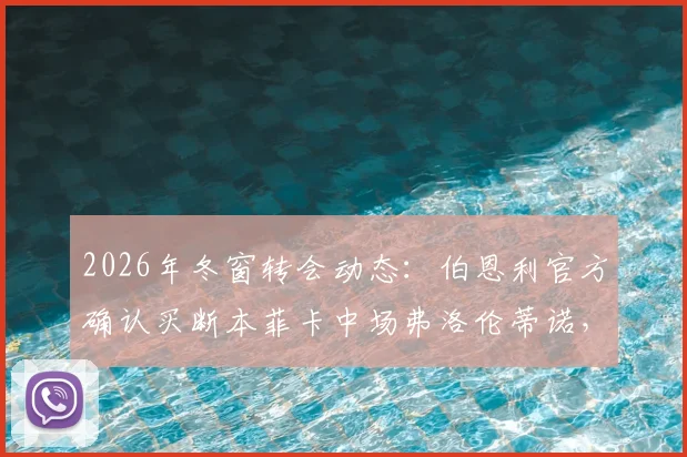 2026年冬窗转会动态：伯恩利官方确认买断本菲卡中场弗洛伦蒂诺，转会费与合同年限详情解读